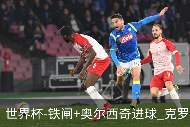 世界杯-铁闸+奥尔西奇进球 克罗地亚2-1夺季军